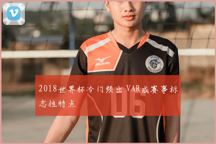2018世界杯冷门频出 VAR成赛事标志性特点