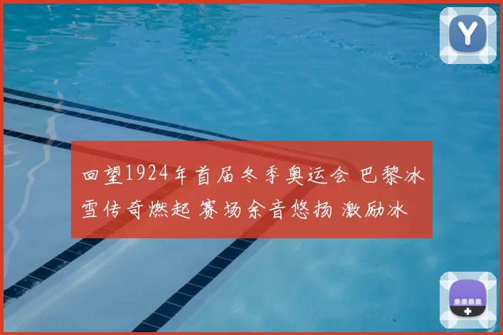 回望1924年首届冬季奥运会 巴黎冰雪传奇燃起 赛场余音悠扬 激励冰雪士气