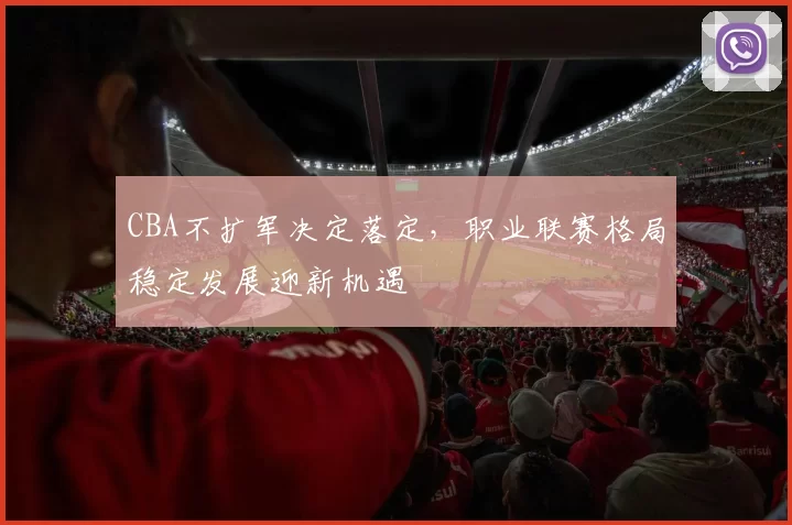 CBA不扩军决定落定，职业联赛格局稳定发展迎新机遇