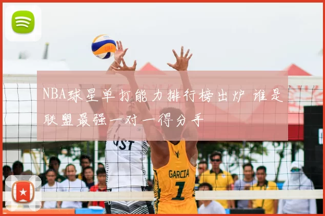 NBA球星单打能力排行榜出炉 谁是联盟最强一对一得分手