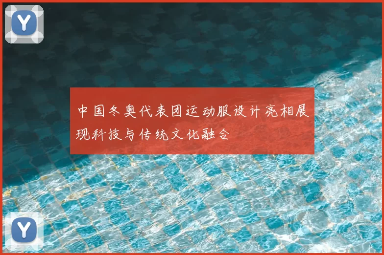 中国冬奥代表团运动服设计亮相展现科技与传统文化融合