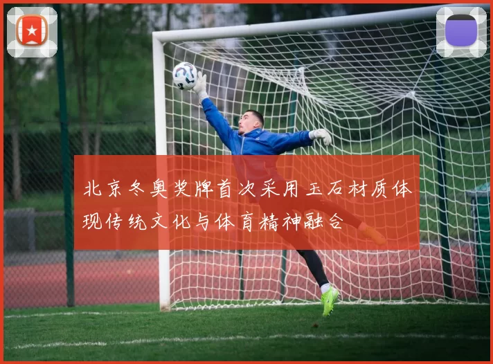 北京冬奥奖牌首次采用玉石材质体现传统文化与体育精神融合